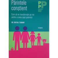 Parintele constient - Cum să ne transformăm pe noi pentru a avea copii puternici