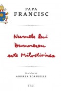 Numele lui Dumnezeu este Milostivirea. Papa Francisc in dialog cu Andrea Tornielli