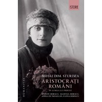 Aristocrati romani in lumea lui Proust. Anton Bibescu, Martha Bibescu, Ana de Noailles, Elena Bibescu