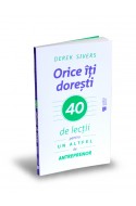 Orice iti doresti. 40 de lectii pentru un altfel de antreprenor