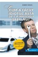 Cum a facut idiotul asta de s-a imbogatit si eu nu?