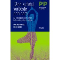 Cand sufletul vorbeste prin corp. Sa intelegem si sa tratam tulburarile psihosomatice